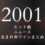 2001年生まれ(平成13年)の年齢/ヒット曲/ニュース/生まれ年ワインまとめ